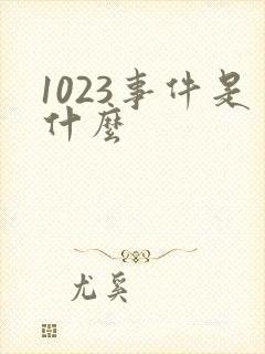 1023事件是什么