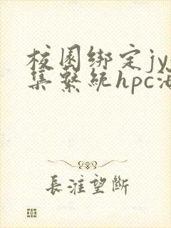 校园绑定jy收集系统hpc海棠