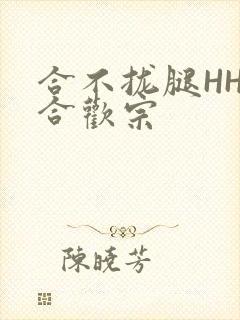 合不拢腿HHH合欢宗