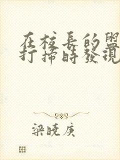 在校长的盥洗室打扫时发现