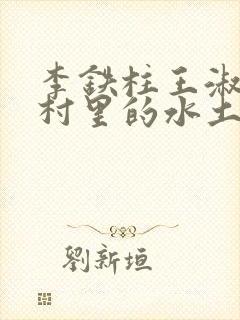 李铁柱王淑兰李村里的水土养人