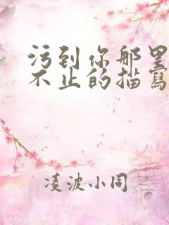 污到你那里滴水不止的描写方法