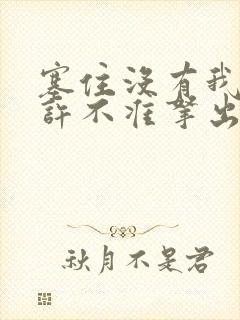 塞住没有我的允许不准拿出来