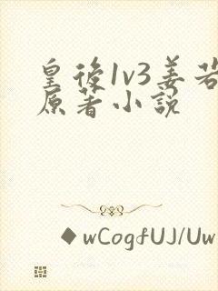 皇后1v3姜若原著小说