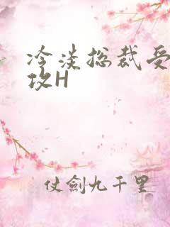 冷淡总裁受下属攻H