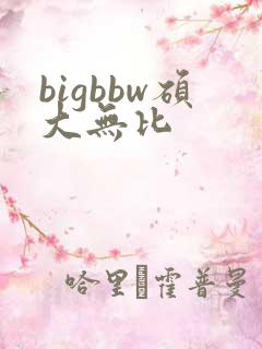 bigbbw硕大无比