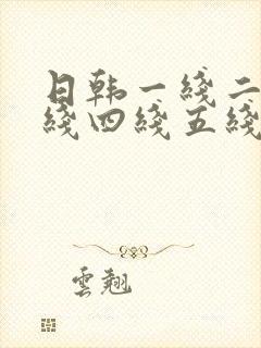 日韩一线二线三线四线五线