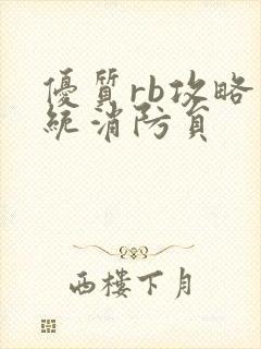 优质rb攻略系统消防员