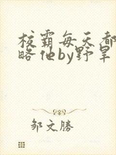 校霸每天都想攻略他by野旱烟