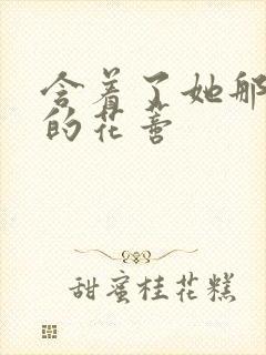 含着了她那肿胀的花蒂