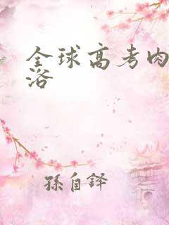 全球高考肉车沐浴