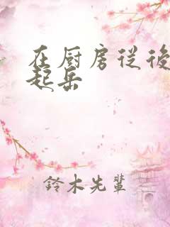 在厨房从后面抱起岳