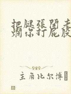 把腿张开老子臊烂你打屁股