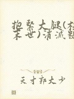 抱紧大腿(校园末世)消灭糖果小说