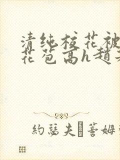 清纯校花被迫开花苞高h赵若芸