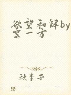 欲望和解by寺云一方