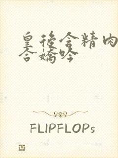 皇后含精肉臀迎合娇吟