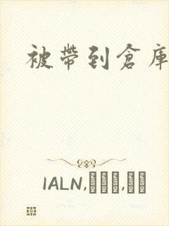 被带到仓库糟蹋