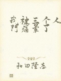 我被三个人开三门痛晕了