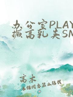 办公室PLAY撅高乳夹SM