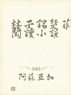 林子铭楚菲免费阅读小说