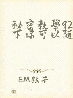 秘密教学92私下你可以随意