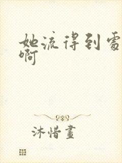 她流得到处都是啊