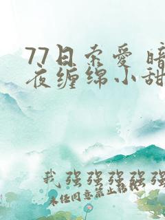 77日索爱 暗夜缠绵小甜心