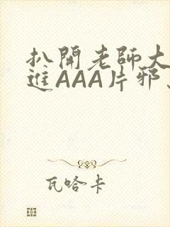 扒开老师大腿猛进AAA片邪恶