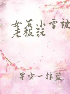 女友小雪被房东老板玩