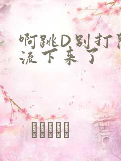 啊跳D别打开水流下来了