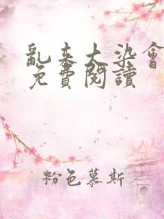 乱来大染会目录免费阅读