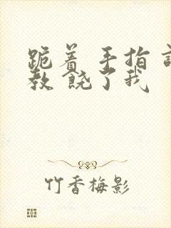 跪着 手指 调教 饶了我