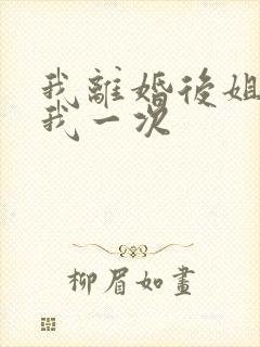 我离婚后姐姐给我一次