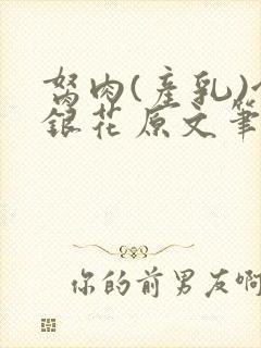 胬肉(产乳)金银花原文笔趣阁