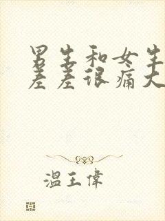 男生和女生一起差差很痛大全免费下载