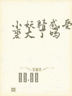 小妖精感受到它变大了吗