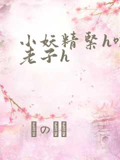 小妖精紧h嘶爽老子h