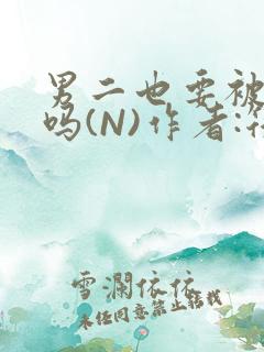 男二也要被爆炒吗(N)作者:筏喻