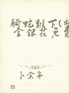 骑蛇难下(双) 金银花免费