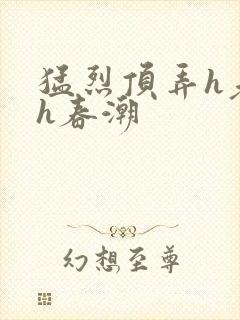 猛烈顶弄h老师h春潮