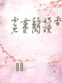 少女的奶香小说免费阅读