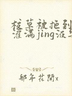 校草被拖到公厕灌满jing液乐可