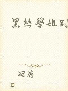 黑丝学姐别乱来