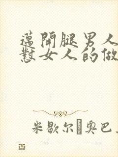 迈开腿男人往里怼女人的做法