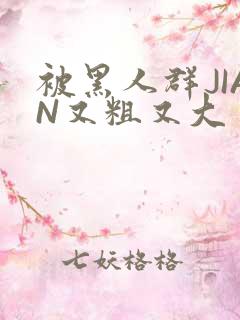 被黑人群JIAN又粗又大