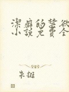 洁癖的禁欲医生小说免费全文