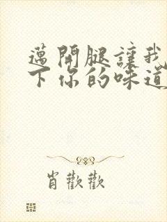 迈开腿让我尝一下你的味道一