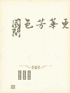 国色芳华更新时间