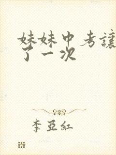 妹妹中考让我C了一次